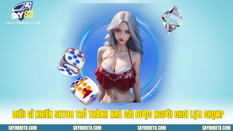 Điều gì khiến Sky88 trở thành nhà cái được hàng triệu người chơi lựa chọn?
