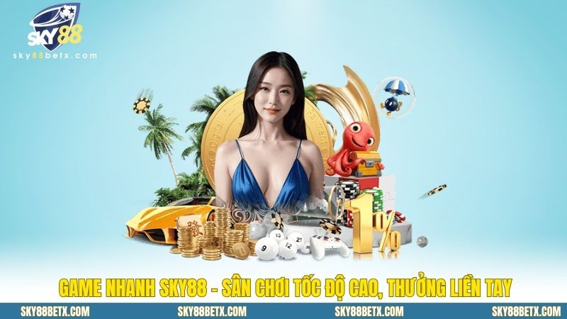 Game Nhanh Sky88 – Sân Chơi Tốc Độ Cao, Thưởng Liền Tay 
