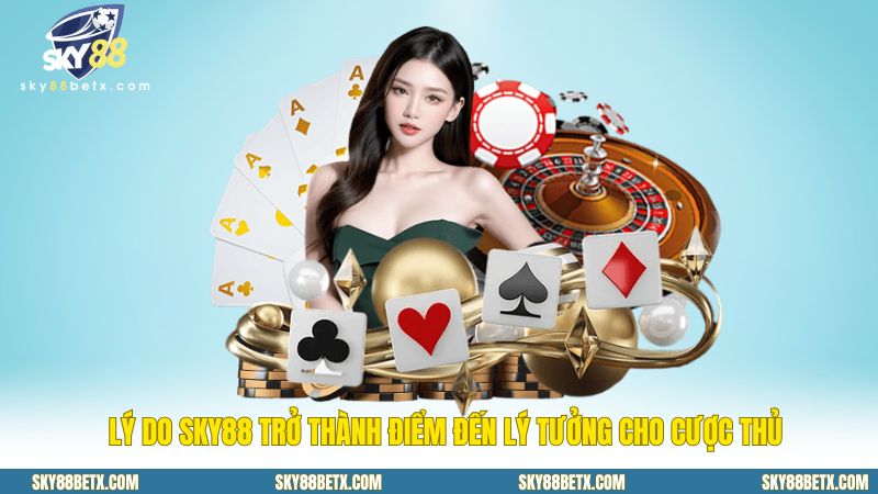 Lý do Sky88 trở thành điểm đến lý tưởng cho cược thủ