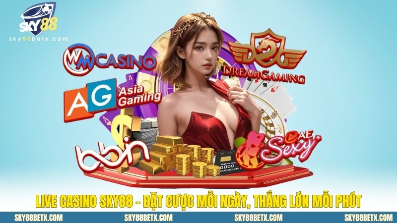 Live Casino Sky88 - Đặt Cược Mỗi Ngày, Thắng Lớn Mỗi Phút