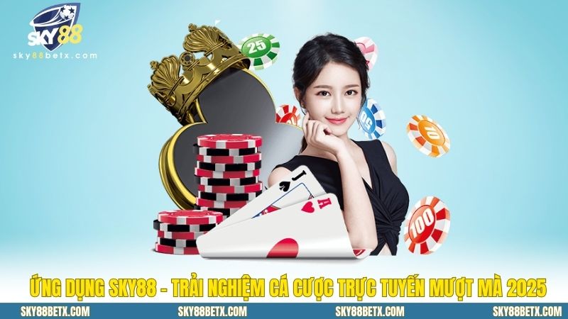 Ứng Dụng SKY88 - Trải Nghiệm Cá Cược Trực Tuyến Mượt Mà 2025